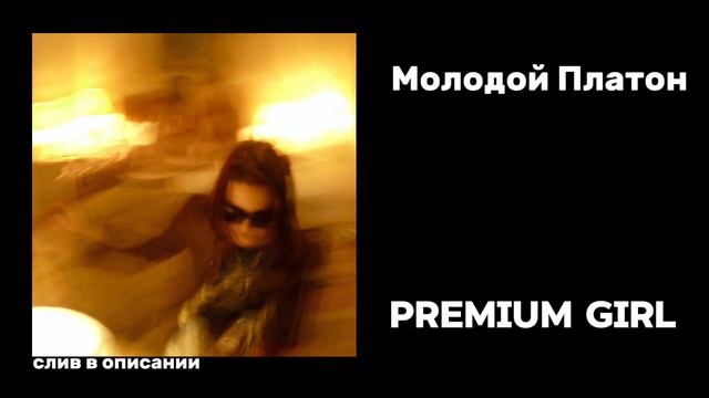 Молодой Платон – PREMIUM GIRL (СЛИВ ТРЕКА В ОПИСАНИИ)