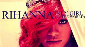 Rihanna - Only Girl In The World