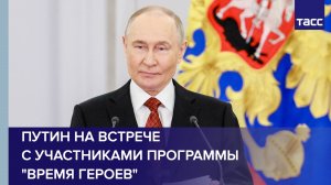 Путин на встрече с участниками программы «Время героев»