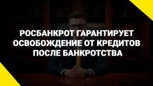 Росбанкрот гарантирует освобождение от кредитов после банкротства