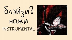 блэйзи? - ножи (instrumental / минусовка)