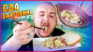 ЕДА ВАХТОВИКА/ОБЕД ВАХТОВИКА НА СКОРУЮ РУКУ/КАК ПИТАЕТСЯ ВАХТОВИК
