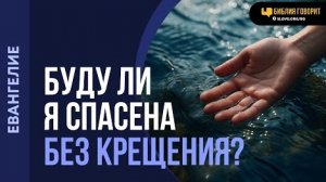 Буду ли я спасена без крещения? | «Библия говорит«Алексей Коломийцев