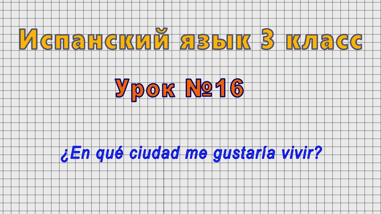 Испанский язык 3 класс (Урок№16 - ¿En Qué Ciudad Me Gustaría Vivir?)