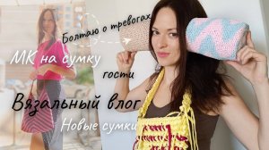 Вязальный влог. Мастер-класс по вязанию из рафии. Новые сумки, делюсь переживаниями