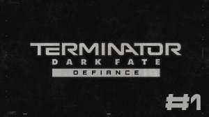 🎦Terminator: Dark Fate - Defiance▶Прохождение сюжета #1 (без комментариев)