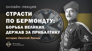 Страсти по Бермондту: борьба Великих держав за Прибалтику. Историк Леонтий Ланник