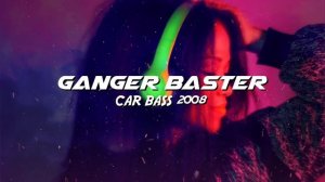 Ganger Baster - Car Bass 2008 (Turbo Electro House)