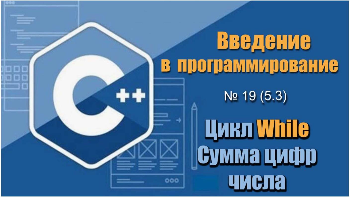 Урок 19 (5.3), С++. Как найти сумму цифр введенного многозначного числа используя цикл While в С++ смотреть онлайн