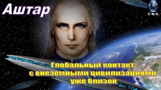 ✨ АШТАР: Глобальный контакт с внеземными цивилизациями уже близок
