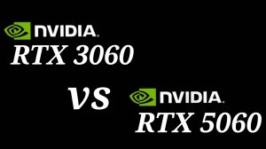 RTX 3060 vs RTX 5060 - сравнительный тест видеокарт