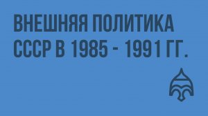 Внешняя политика СССР в 1985 - 1991 гг. Видеоурок по истории России 9 класс