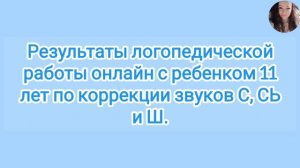 Результаты логопедической работы онлайн с ребенком 11 лет по коррекции звуков С, СЬ и Ш.