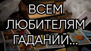 ВСЕМ ЛЮБИТЕЛЯМ ГАДАНИЙ...