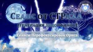 Сеанс от СТРАХА (генерация ЭНДОРФИНОВ) (Сеанс 87). Орис Орис