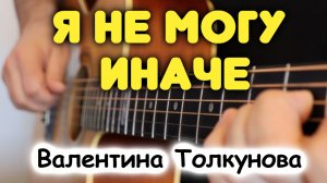 В. Толкунова — Я НЕ МОГУ ИНАЧЕ на гитаре