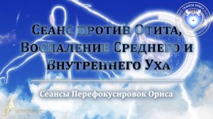 Сеанс против ОТИТА и всех других воспалений Среднего и Внутреннего Уха (Сеанс 60). Орис Орис