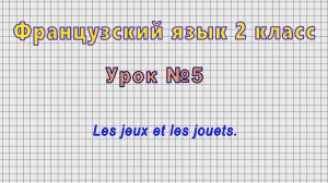 Французский язык 2 класс (Урок№5 - Les jeux et les jouets.)