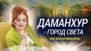 ДАМАНХУР. КАК ВСЁ НАЧИНАЛОСЬ