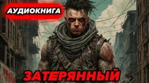 ЗАТЕРЯННЫЙ Аудиокнига #аудиокнига #аудиокниги #попаданец #попаданцы