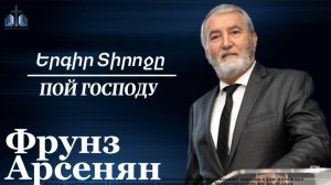 Երգիր Տիրոջը  | Пой Господу | ПРОПОВЕДУЕТ Фрунз Арсенян 15.06.2025