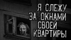 Я СЛЕЖУ ЗА ОКНАМИ СВОЕЙ КВАРТИРЫ! Страшные истории на ночь.Страшилки на ночь.