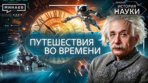Путешествия во времени: Можно ли построить машину времени? / История науки / МИНАЕВ