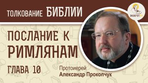 Послание к Римлянам. Глава 10. Протоиерей Александр Прокопчук