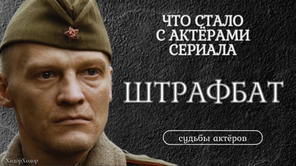 АКТЕРЫ ШТРАФБАТА ТОГДА И СЕЙЧАС