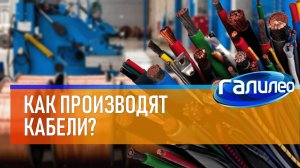 Галилео | Как производят кабели?