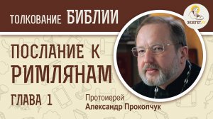 Послание к Римлянам. Глава 1. Протоиерей Александр Прокопчук