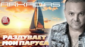 АРКАДИАС ★ РАЗДУВАЕТ МОИ ПАРУСА ★ ARKADiAS ★ НОВЫЙ РУССКИЙ ХИТ 2025 ★ NEW HIT ★