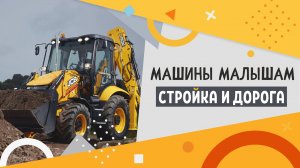 Строительная техника для детей | Видео для малышей 3–6 лет про экскаваторы, краны и самосвалы.