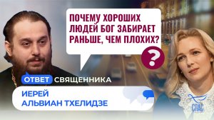 Почему хороших людей Бог забирает раньше, чем плохих? / Ответ священника