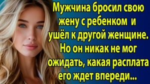 Он бросил жену с ребёнком ради любовницы… Но жизнь отомстила так, что у него подкосились ноги