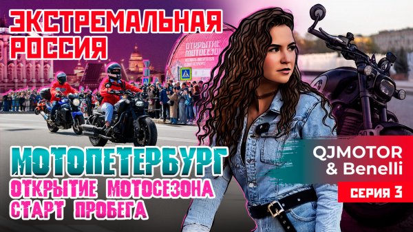 ЭКСТРЕМАЛЬНАЯ РОССИЯ С QJMOTOR И BENELLI | МОТОПЕТЕРБУРГ | ОТКРЫТИЕ СЕЗОНА И СТАРТ ПРОБЕГА | 3 СЕРИЯ