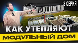 КАК УТЕПЛЯЮТ МОДУЛЬНЫЙ ДОМ / 3 СЕРИЯ