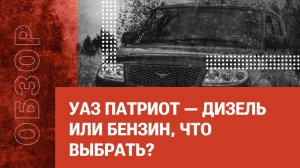 УАЗ Патриот — Дизель или Бензин, что выбрать?