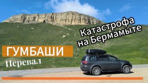 Катастрофа на плато Бермамыт. Дорога через перевал Гумбаши.