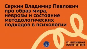 Серкин Владимир Павлович про образ мира, неврозы и состояние методологических подходов в психологии
