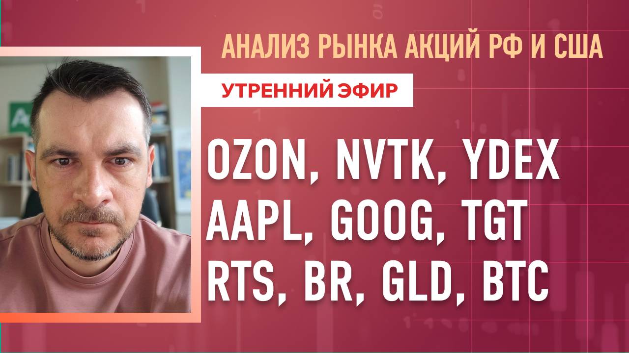 Анализ рынка акций РФ и США/ OZON, NVTK, YDEX, AAPL, GOOG, TGT/ RTS, BR, GLD, BTC
