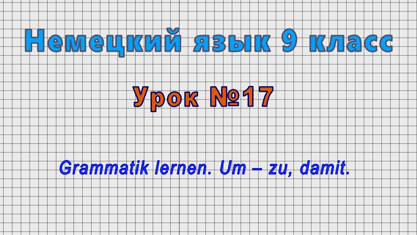Немецкий язык 9 класс (Урок№17 - Grammatik Lernen. Um – Zu, Damit.)