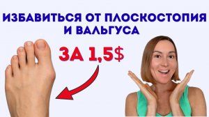 Как избавиться ОТ ВАЛЬГУСА И ПЛОСКОСТОПИЯ. Средство за 1,5$