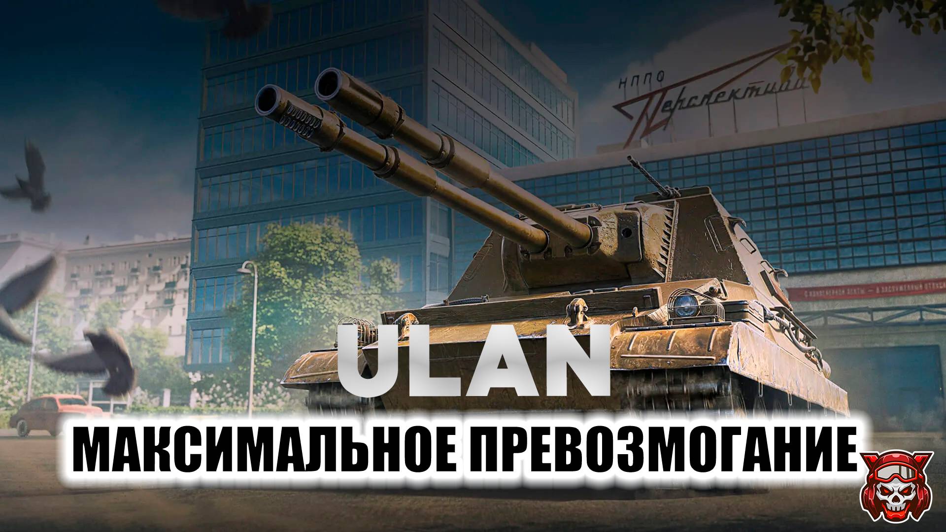 ULAN - МАКСИМАЛЬНОЕ ПРЕВОЗМОГАНИЕ. МИР ТАНКОВ