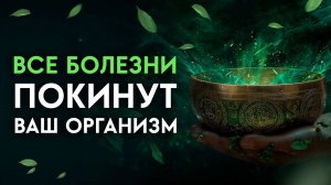 Все неприятные БОЛЕЗНИ покинут ваш организм! Мощное ОЗДОРОВЛЕНИЕ всего тела