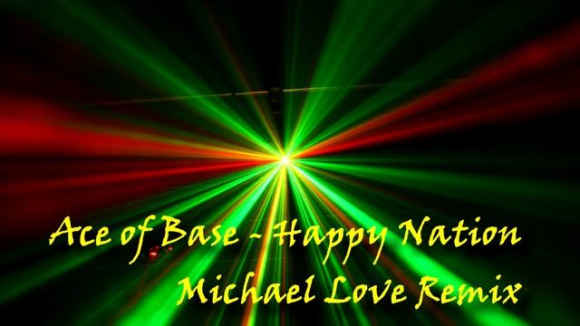 Ace Of Base - Happy Nation (Michael Love Remix)
