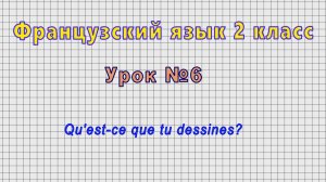 Французский язык 2 класс (Урок№6 - Qu'est-ce que tu dessines?)