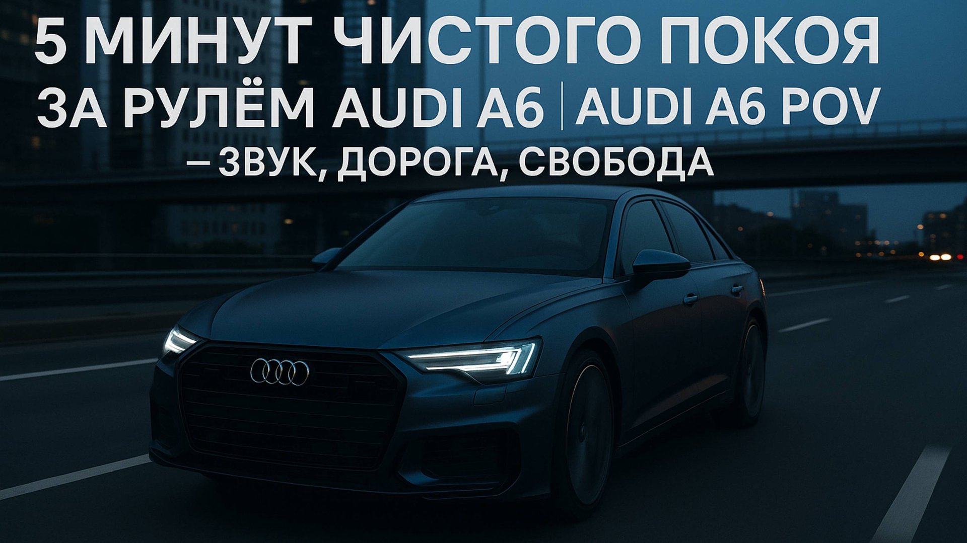 5 минут чистого покоя за рулём Audi A6 | Audi A6 POV — звук, дорога, свобода