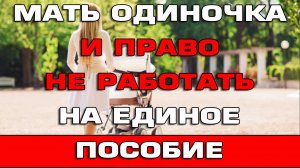 Мать одиночка и право не работать на Единое пособие