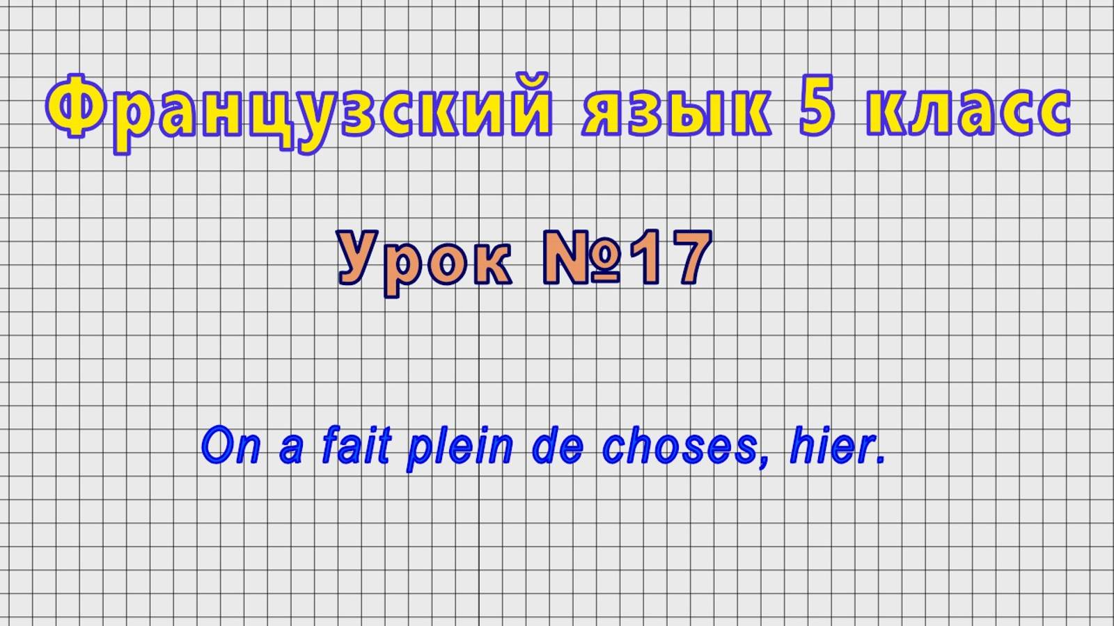 Французский язык 5 класс (Урок№17 - On A Fait Plein De Choses, Hier.)